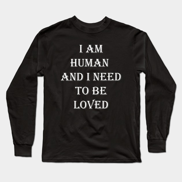 I Am Human And I Need To Be Loved Essential Long Sleeve T-Shirt by OnlineShoppingDesign